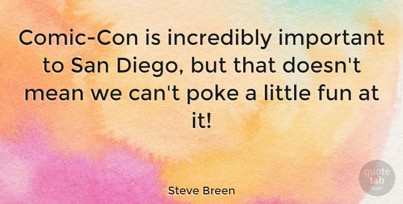 Steve Breen Quote About Incredibly, Poke, San: Comic Con Is Incredibly Important...