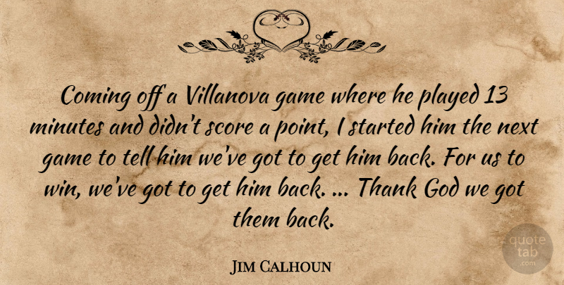 Jim Calhoun Quote About Coming, Game, God, Minutes, Next: Coming Off A Villanova Game...