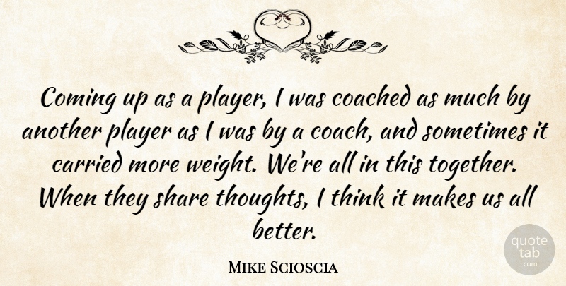 Mike Scioscia Quote About Carried, Coach, Coached, Coming, Player: Coming Up As A Player...