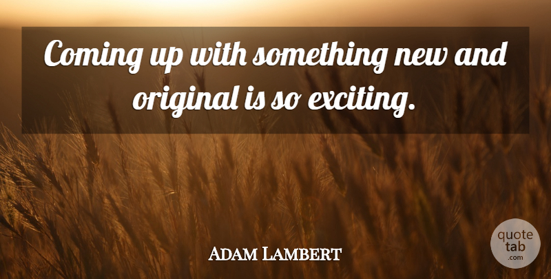 Adam Lambert Quote About Something New, Exciting, Originals: Coming Up With Something New...