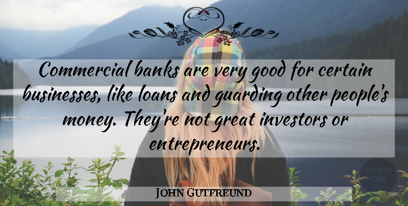 John Gutfreund Quote About Commercial Banks, People, Entrepreneur: Commercial Banks Are Very Good...