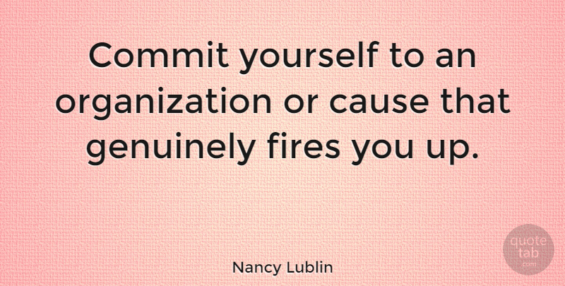 Nancy Lublin Quote About Fire, Organization, Causes: Commit Yourself To An Organization...