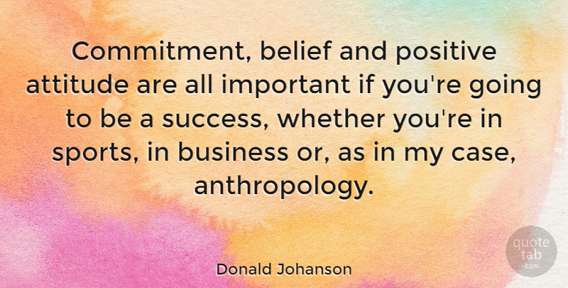 Donald Johanson Quote About Sports, Attitude, Commitment: Commitment Belief And Positive Attitude...