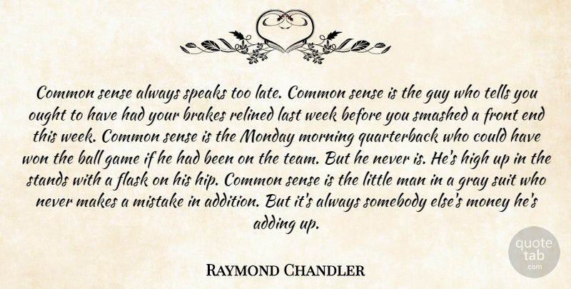 Raymond Chandler Quote About Adding, Ball, Brakes, Common, Common Sense: Common Sense Always Speaks Too...