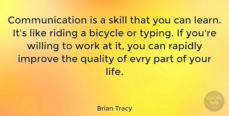 Brian Tracy Quote About American Author, Bicycle, Communication, Improve, Quality: Communication Is A Skill That...
