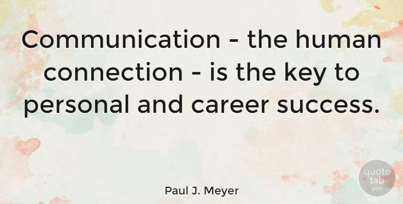 Paul J. Meyer Quote About Communication, Careers, Keys: Communication The Human Connection Is...