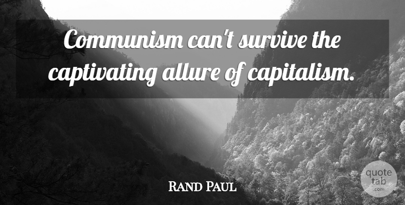 Rand Paul Quote About Survive: Communism Cant Survive The Captivating...