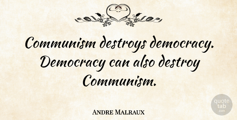 Andre Malraux Quote About Democracy, Communism: Communism Destroys Democracy Democracy Can...