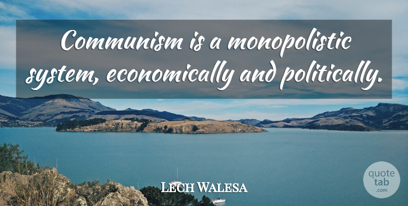 Lech Walesa Quote About Communism: Communism Is A Monopolistic System...