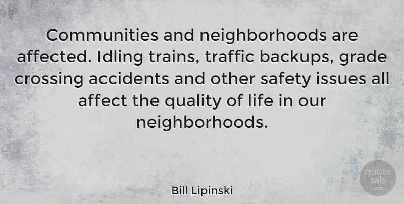 Bill Lipinski Quote About Issues, Safety, Community: Communities And Neighborhoods Are Affected...