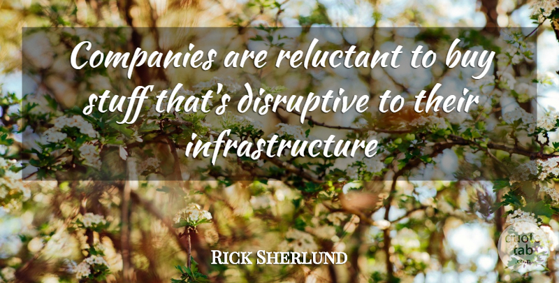 Rick Sherlund Quote About Buy, Companies, Disruptive, Reluctant, Stuff: Companies Are Reluctant To Buy...
