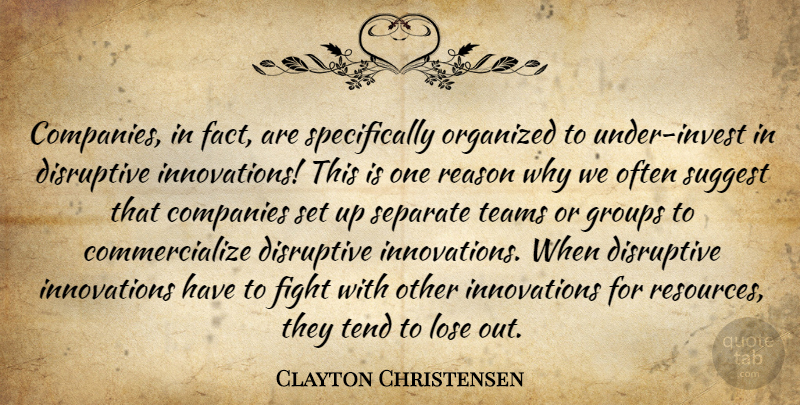 Clayton Christensen Quote About Companies, Disruptive, Groups, Lose, Organized: Companies In Fact Are Specifically...