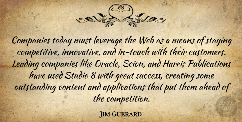 Jim Guerard Quote About Ahead, Companies, Content, Creating, Great: Companies Today Must Leverage The...
