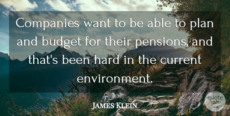 James Klein Quote About Budget, Companies, Current, Environment, Hard: Companies Want To Be Able...