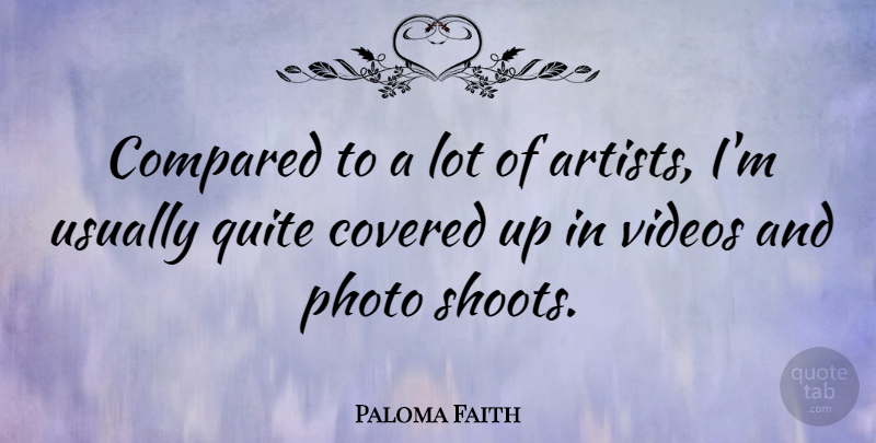 Paloma Faith Quote About Artist, Covered Up, Video: Compared To A Lot Of...