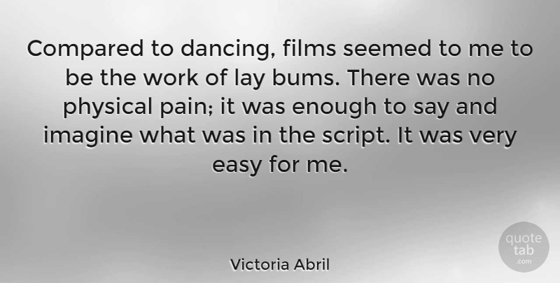 Victoria Abril Quote About Pain, Dancing, Scripts: Compared To Dancing Films Seemed...