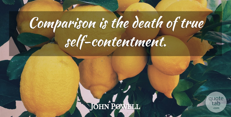 John Powell Quote About Self, Contentment, True Self: Comparison Is The Death Of...