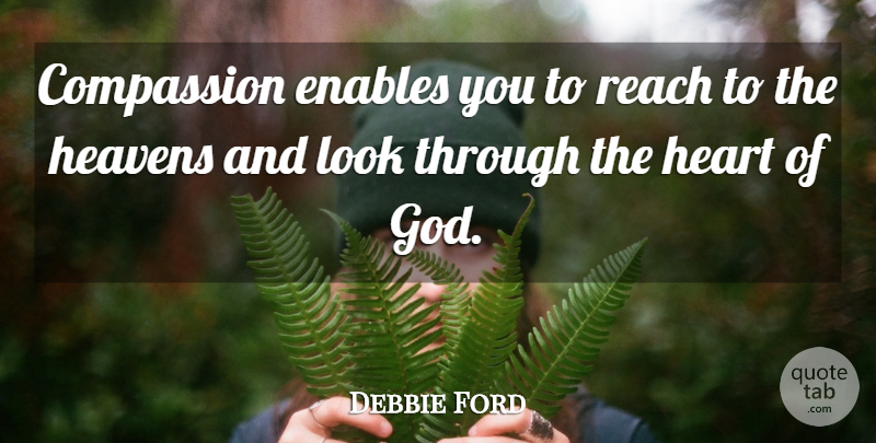Debbie Ford Quote About Enables, God, Heavens, Reach: Compassion Enables You To Reach...