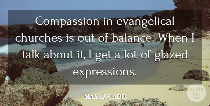 Max Lucado Quote About Compassion, Expression, Church: Compassion In Evangelical Churches Is...