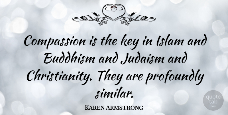 Karen Armstrong Quote About Buddhism, Compassion, Keys: Compassion Is The Key In...