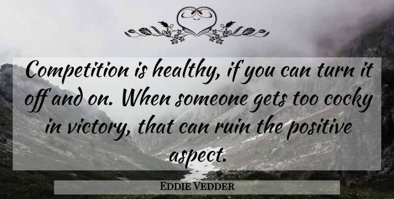 Eddie Vedder Quote About Cocky, Healthy, Competition: Competition Is Healthy If You...