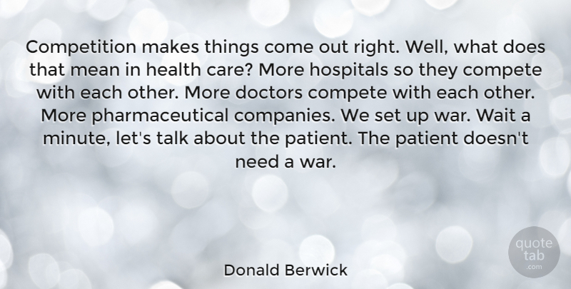 Donald Berwick Quote About War, Mean, Doctors: Competition Makes Things Come Out...