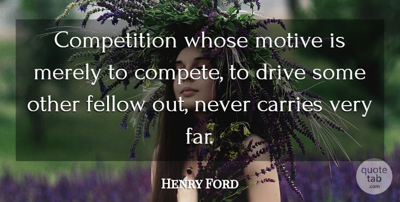 Henry Ford Quote About Business, Competition, Motive: Competition Whose Motive Is Merely...