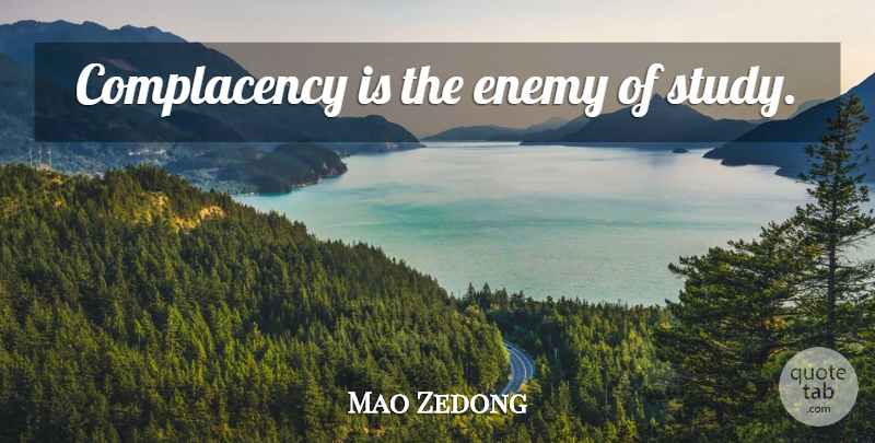 Mao Zedong Quote About Enemy, Complacency, Study: Complacency Is The Enemy Of...