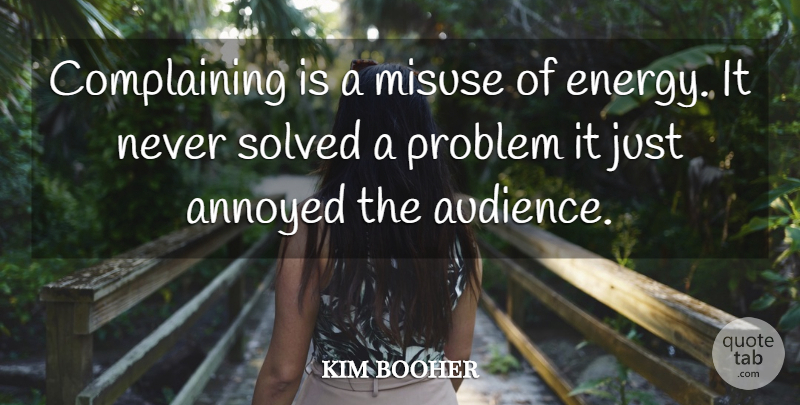 kim booher Quote About Annoyed, Misuse, Problem, Solved: Complaining Is A Misuse Of...