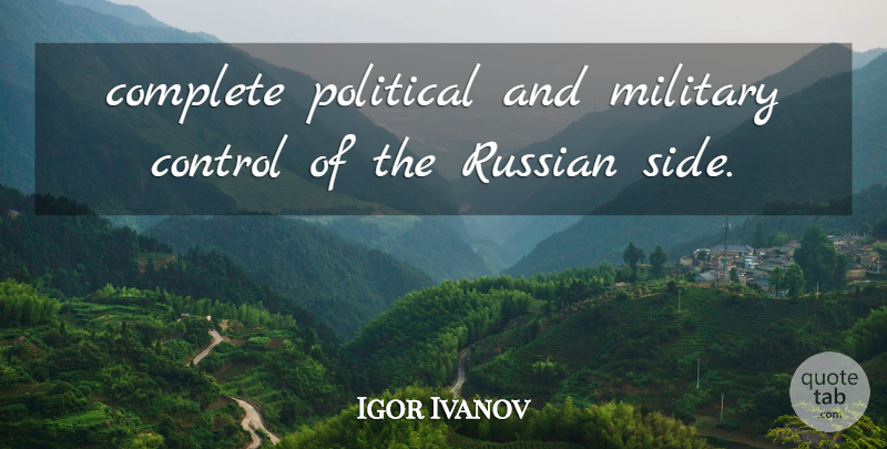 Igor Ivanov Quote About Complete, Control, Military, Political, Russian: Complete Political And Military Control...
