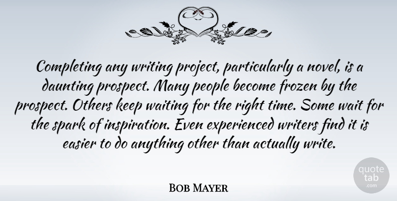 Bob Mayer Quote About Completing, Daunting, Easier, Frozen, Others: Completing Any Writing Project Particularly...