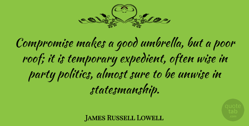 James Russell Lowell Quote About Wise, Wisdom, Party: Compromise Makes A Good Umbrella...