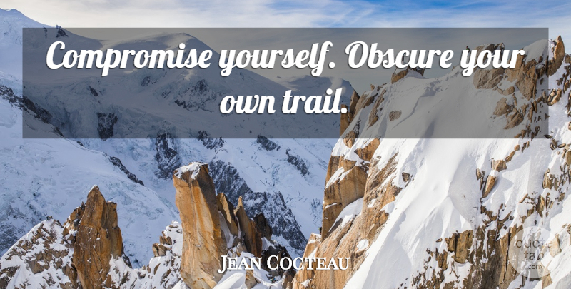 Jean Cocteau Quote About Compromise, Obscure, Trails: Compromise Yourself Obscure Your Own...