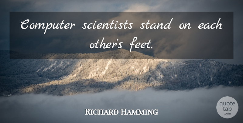 Richard Hamming Quote About Feet, Computer, Scientist: Computer Scientists Stand On Each...