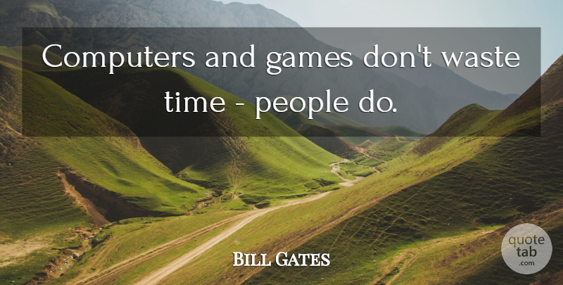 Bill Gates Quote About Games, People, Waste: Computers And Games Dont Waste...