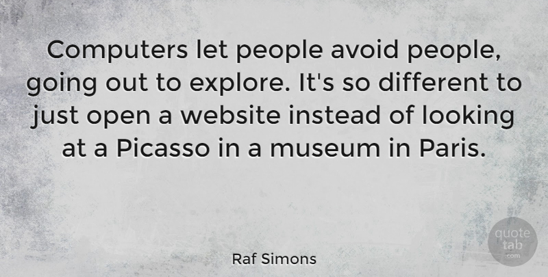 Raf Simons Quote About Avoid, Computers, Instead, Museum, Open: Computers Let People Avoid People...