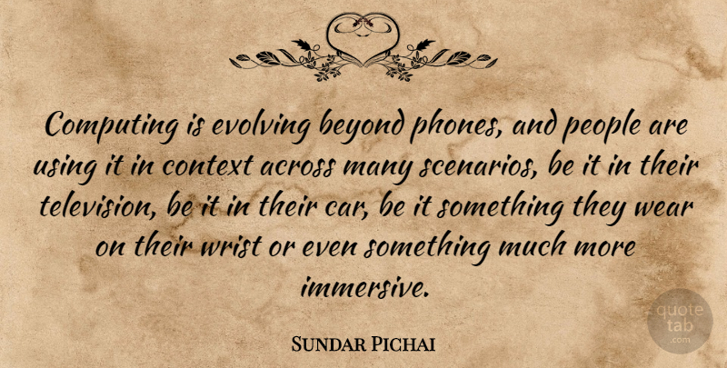 Sundar Pichai Quote About Across, Beyond, Car, Computing, Context: Computing Is Evolving Beyond Phones...