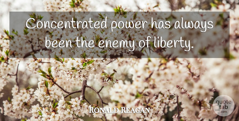 Ronald Reagan Quote About Patriotic, Political, Enemy: Concentrated Power Has Always Been...
