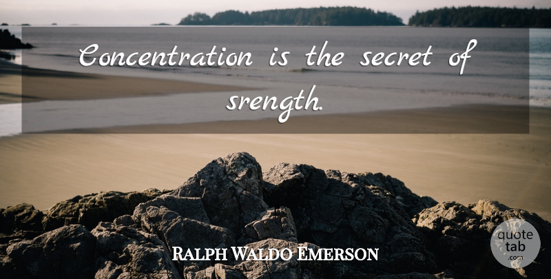 Ralph Waldo Emerson Quote About Focus, Secret, Concentration: Concentration Is The Secret Of...