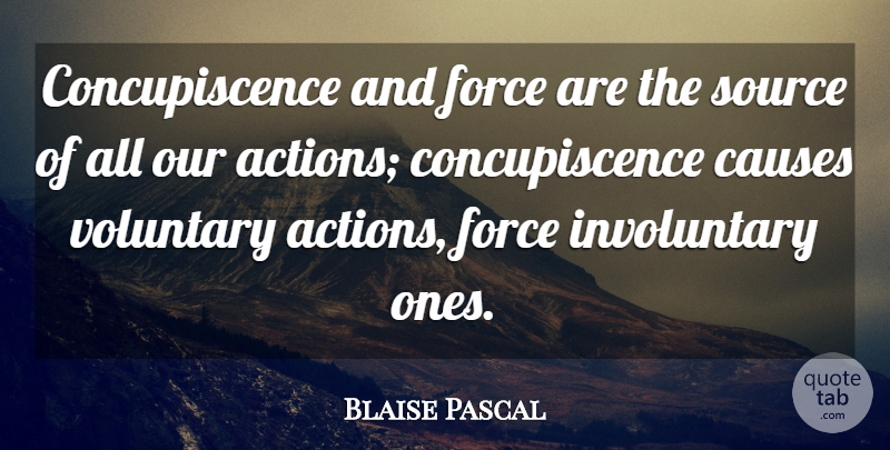 Blaise Pascal Quote About Our Actions, Causes, Morality: Concupiscence And Force Are The...