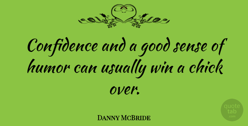Danny McBride Quote About Winning, Sense Of Humor, Chicks: Confidence And A Good Sense...