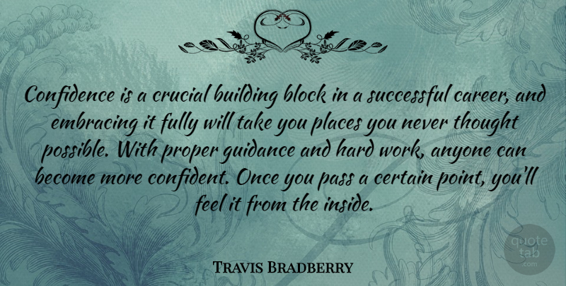 Travis Bradberry Quote About Anyone, Block, Building, Certain, Crucial: Confidence Is A Crucial Building...
