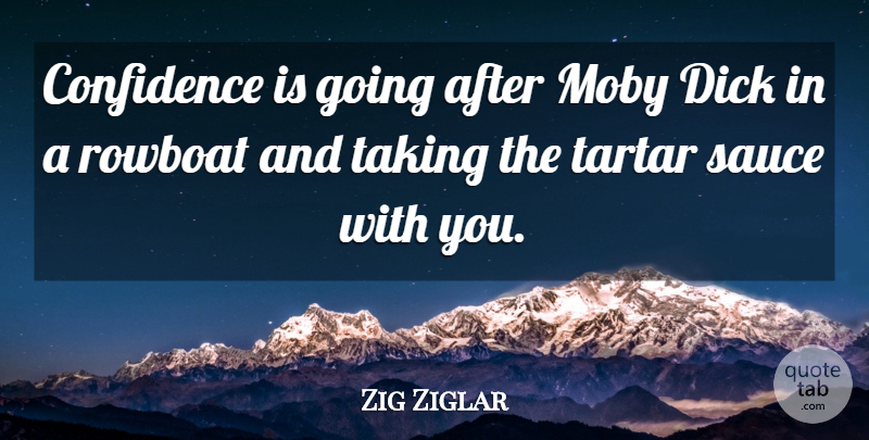 Zig Ziglar Quote About Confidence, Moby, Sauce, Taking: Confidence Is Going After Moby...