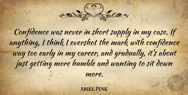 Ariel Pink Quote About Humble, Thinking, Careers: Confidence Was Never In Short...