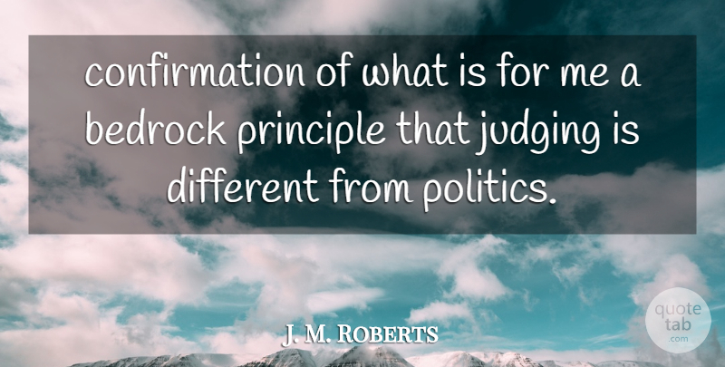J. M. Roberts Quote About Bedrock, Judging, Principle: Confirmation Of What Is For...
