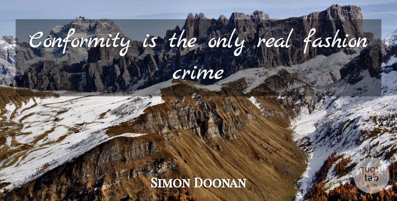 Simon Doonan Quote About Fashion, Real, Conformity: Conformity Is The Only Real...