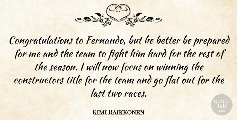 Kimi Raikkonen Quote About Fight, Flat, Focus, Hard, Last: Congratulations To Fernando But He...