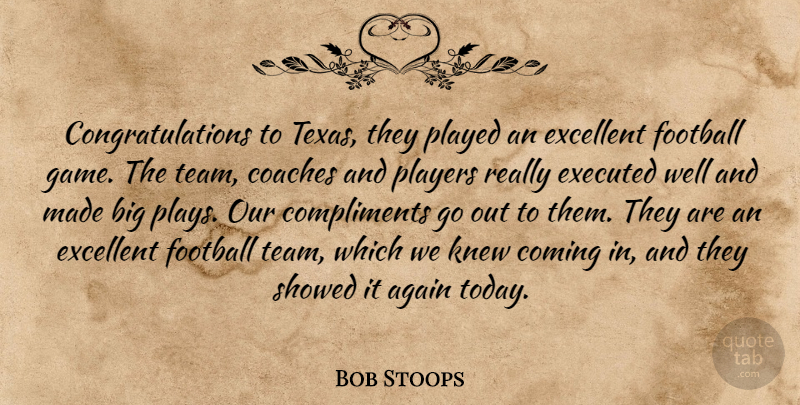 Bob Stoops Quote About Again, Coaches, Coming, Compliments, Excellent: Congratulations To Texas They Played...