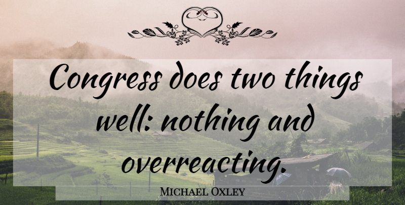 Michael Oxley Quote About Two, Political, Doe: Congress Does Two Things Well...