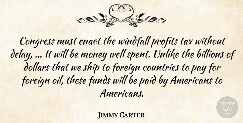 Jimmy Carter Quote About Billions, Congress, Countries, Dollars, Foreign: Congress Must Enact The Windfall...